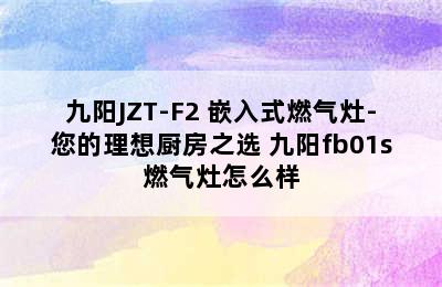 九阳JZT-F2 嵌入式燃气灶-您的理想厨房之选 九阳fb01s燃气灶怎么样